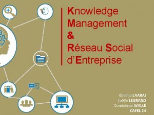Knowledge Management Rseau Social dEntreprise Khadija LAARAJ Jolle
