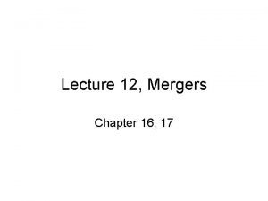 Lecture 12 Mergers Chapter 16 17 Mergers Thus