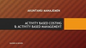 AKUNTANSI MANAJEMEN ACTIVITY BASED COSTING ACTIVITY BASED MANAGEMENT