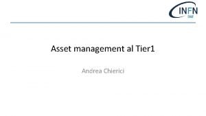 Asset management al Tier 1 Andrea Chierici Programma