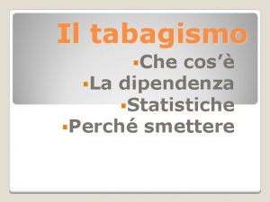 Il tabagismo Che cos La dipendenza Statistiche Perch