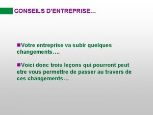 CONSEILS DENTREPRISE n Votre entreprise va subir quelques