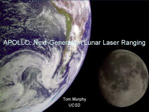 APOLLO NextGeneration Lunar Laser Ranging Tom Murphy UCSD