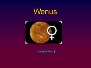 Wenus Jolanta Kozik Podstawowe informacje o Wenus druga