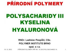 PRODN POLYMERY POLYSACHARIDY III KYSELINA HYALURONOV RNDr Ladislav