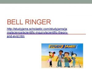 BELL RINGER http studyjams scholastic comstudyjamsja mssciencescientificinquiryscientifictheoryandevid htm