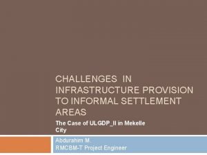 CHALLENGES IN INFRASTRUCTURE PROVISION TO INFORMAL SETTLEMENT AREAS