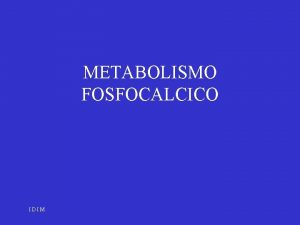 METABOLISMO FOSFOCALCICO IDIM PO 4 IDIM REGULACION DE