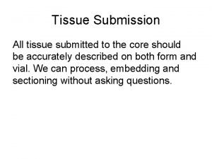 Tissue Submission All tissue submitted to the core