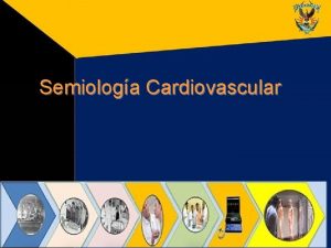 Semiologa Cardiovascular Semiologa Cardiovascular Semiologa Cardiovascular HISTORIA CLINICA Semiologa Cardiovascular Semiologa Cardiovascular Semiologa Cardiovascular HISTORIA CLINICA