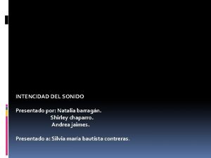 INTENCIDAD DEL SONIDO Presentado por Natalia barragn Shirley