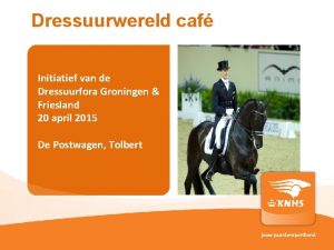 Dressuurwereld caf Initiatief van de Dressuurfora Groningen Friesland