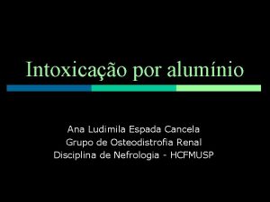 Intoxicao por alumnio Ana Ludimila Espada Cancela Grupo