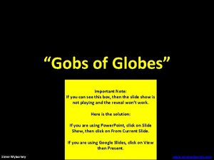 Gobs of Globes Important Note If you can