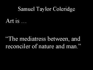 Samuel Taylor Coleridge Art is The mediatress between