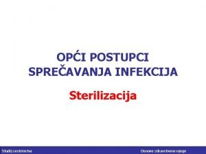 OPI POSTUPCI SPREAVANJA INFEKCIJA Sterilizacija Studij sestrinstva Osnove