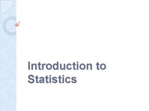 Introduction to Statistics Statistics refers to the body