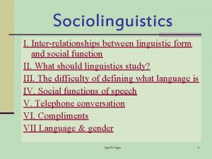 Sociolinguistics I Interrelationships between linguistic form and social