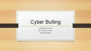 Cyber Bulling Legal Ethical Issues By Janessa Scott