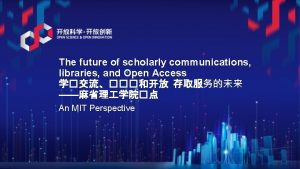 The future of scholarly communications libraries and Open