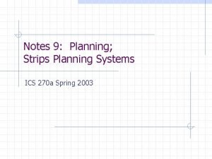 Notes 9 Planning Strips Planning Systems ICS 270