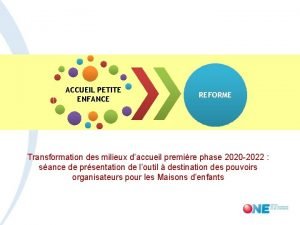 ACCUEIL PETITE ENFANCE REFORME Transformation des milieux daccueil