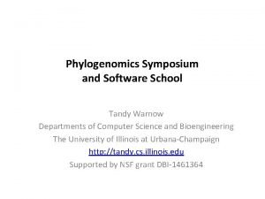 Phylogenomics Symposium and Software School Tandy Warnow Departments