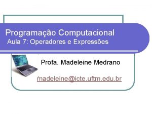 Programao Computacional Aula 7 Operadores e Expresses Profa