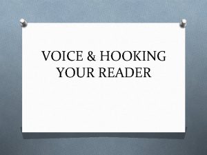 VOICE HOOKING YOUR READER VOICE Voice is what VOICE HOOKING YOUR READER VOICE Voice is what