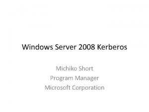 Windows Server 2008 Kerberos Michiko Short Program Manager