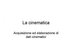 La cinematica Acquisizione ed elaborazione di dati cinematici