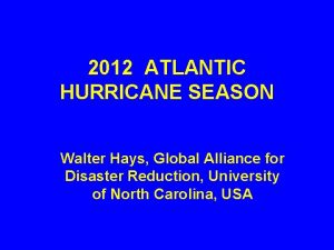 2012 ATLANTIC HURRICANE SEASON Walter Hays Global Alliance