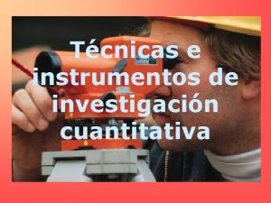 Tcnicas e instrumentos de investigacin cuantitativa Tema Planteamiento