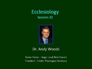 Ecclesiology Session 32 Dr Andy Woods Senior Pastor