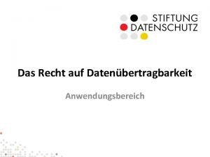 Das Recht auf Datenbertragbarkeit Anwendungsbereich Inhalt Bereitgestellte Daten