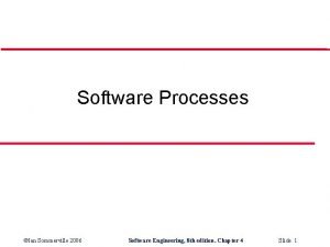 Software Processes Ian Sommerville 2006 Software Engineering 8