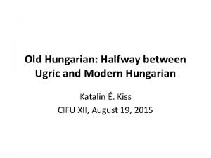 Old Hungarian Halfway between Ugric and Modern Hungarian