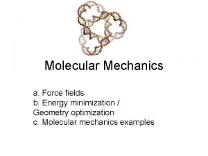 Molecular Mechanics a Force fields b Energy minimization