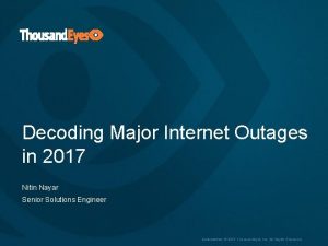 Decoding Major Internet Outages in 2017 Nitin Nayar