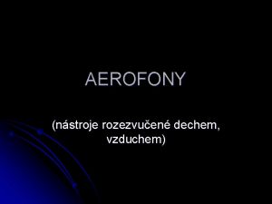 AEROFONY nstroje rozezvuen dechem vzduchem Aerofony Devn pltkov