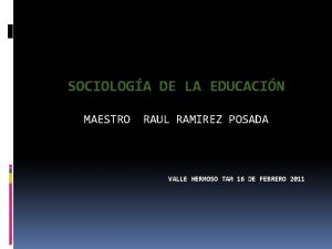 SOCIOLOGA DE LA EDUCACIN MAESTRO RAUL RAMIREZ POSADA