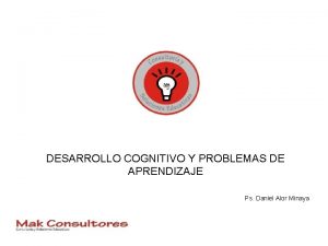 DESARROLLO COGNITIVO Y PROBLEMAS DE APRENDIZAJE Ps Daniel