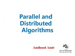 Parallel and Distributed Algorithms Amihood Amir The PRAM