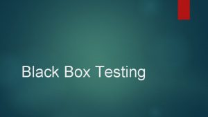 Black Box Testing Black box testing dilakukan tanpa