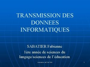 TRANSMISSION DES DONNEES INFORMATIQUES SABATIER Fabienne 1re anne