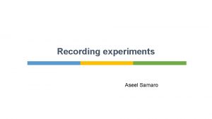 Recording experiments Aseel Samaro Introduction Symbols and simple