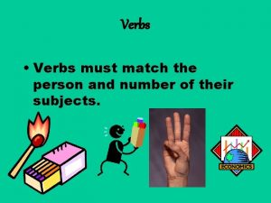 Verbs Verbs must match the person and number