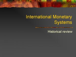 International Monetary Systems Historical review Historical Review n