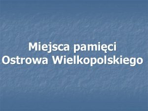 Miejsca pamici Ostrowa Wielkopolskiego Tablica upamitniajca mier kaprala