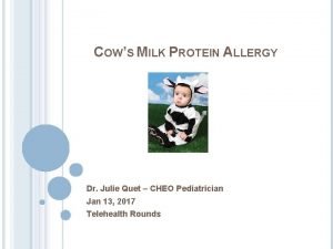 COWS MILK PROTEIN ALLERGY Dr Julie Quet CHEO